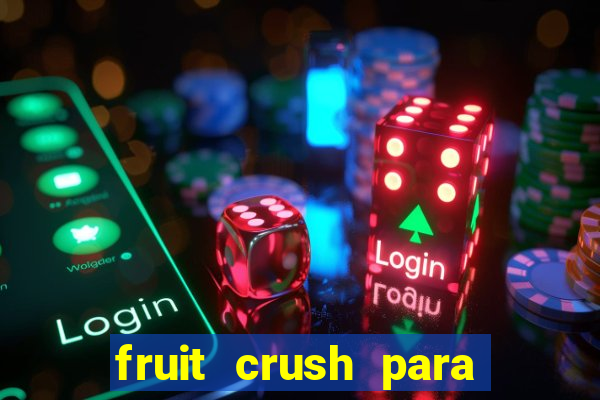 fruit crush para ganhar dinheiro